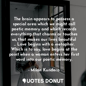  The brain appears to possess a special area which we might call poetic memory an... - Milan Kundera - Quotes Donut