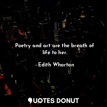  Poetry and art are the breath of life to her.... - Edith Wharton - Quotes Donut
