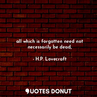 all which is forgotten need not necessarily be dead,