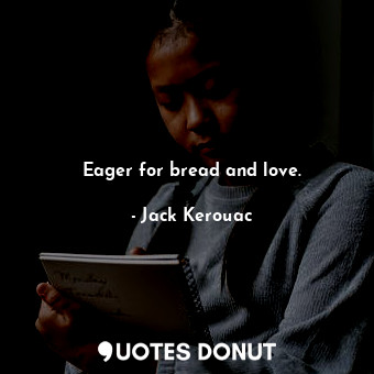  Eager for bread and love.... - Jack Kerouac - Quotes Donut
