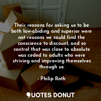  Their reasons for asking us to be both law-abiding and superior were not reasons... - Philip Roth - Quotes Donut