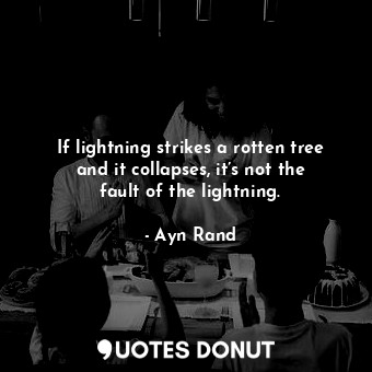  If lightning strikes a rotten tree and it collapses, it’s not the fault of the l... - Ayn Rand - Quotes Donut