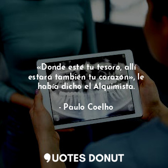  «Donde esté tu tesoro, allí estará también tu corazón», le había dicho el Alquim... - Paulo Coelho - Quotes Donut