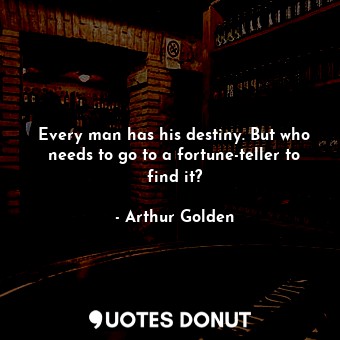 Every man has his destiny. But who needs to go to a fortune-teller to find it?