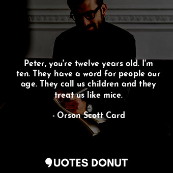  Peter, you're twelve years old. I'm ten. They have a word for people our age. Th... - Orson Scott Card - Quotes Donut