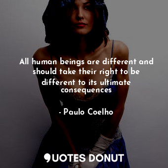  All human beings are different and should take their right to be different to it... - Paulo Coelho - Quotes Donut