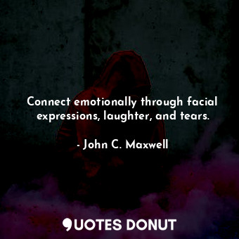 Connect emotionally through facial expressions, laughter, and tears.