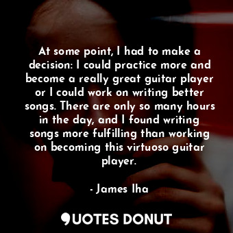  At some point, I had to make a decision: I could practice more and become a real... - James Iha - Quotes Donut