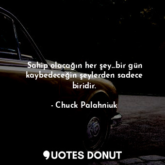  Sahip olacağın her şey...bir gün kaybedeceğin şeylerden sadece biridir.... - Chuck Palahniuk - Quotes Donut