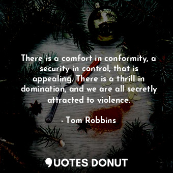  There is a comfort in conformity, a security in control, that is appealing. Ther... - Tom Robbins - Quotes Donut