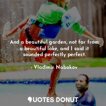  And a beautiful garden, not far from a beautiful lake, and I said it sounded per... - Vladimir Nabokov - Quotes Donut