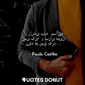  او راضی بود  مبارزه نمی کرد  و برای همین رشد هم نمی کرد...... - Paulo Coelho - Quotes Donut