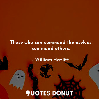  Those who can command themselves command others.... - William Hazlitt - Quotes Donut