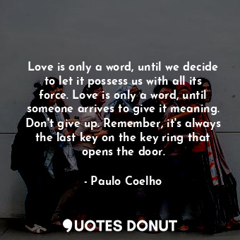  Love is only a word, until we decide to let it possess us with all its force. Lo... - Paulo Coelho - Quotes Donut
