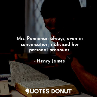  Mrs. Penniman always, even in conversation, italicised her personal pronouns.... - Henry James - Quotes Donut