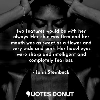  two features would be with her always. Her chin was firm and her mouth was as sw... - John Steinbeck - Quotes Donut