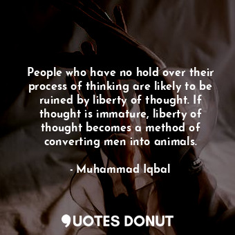  People who have no hold over their process of thinking are likely to be ruined b... - Muhammad Iqbal - Quotes Donut