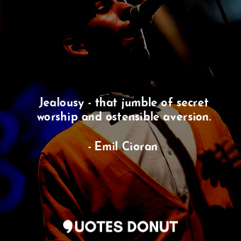  Jealousy - that jumble of secret worship and ostensible aversion.... - Emil Cioran - Quotes Donut