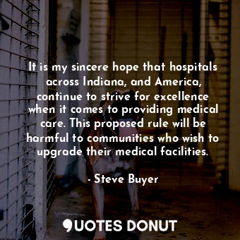  It is my sincere hope that hospitals across Indiana, and America, continue to st... - Steve Buyer - Quotes Donut