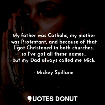  My father was Catholic, my mother was Protestant, and because of that I got Chri... - Mickey Spillane - Quotes Donut