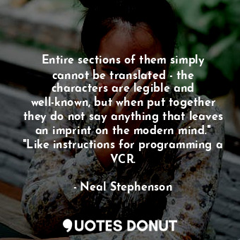  Entire sections of them simply cannot be translated - the characters are legible... - Neal Stephenson - Quotes Donut