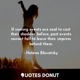  If coming events are said to cast their shadows before, past events cannot fall ... - Helena Blavatsky - Quotes Donut