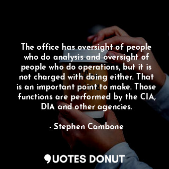  The office has oversight of people who do analysis and oversight of people who d... - Stephen Cambone - Quotes Donut