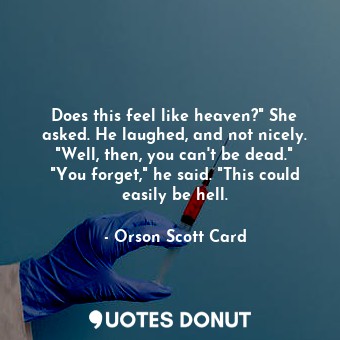  Does this feel like heaven?" She asked. He laughed, and not nicely. "Well, then,... - Orson Scott Card - Quotes Donut