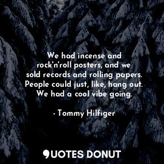  We had incense and rock&#39;n&#39;roll posters, and we sold records and rolling ... - Tommy Hilfiger - Quotes Donut