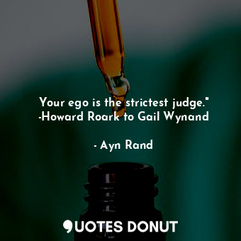  Your ego is the strictest judge." -Howard Roark to Gail Wynand... - Ayn Rand - Quotes Donut