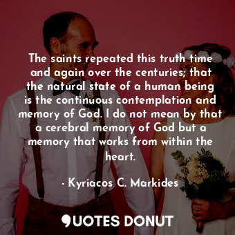  The saints repeated this truth time and again over the centuries; that the natur... - Kyriacos C. Markides - Quotes Donut