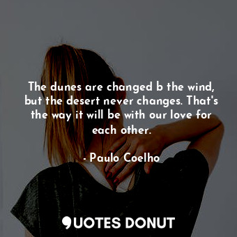  The dunes are changed b the wind, but the desert never changes. That's the way i... - Paulo Coelho - Quotes Donut
