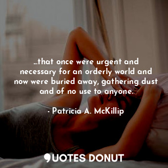  ...that once were urgent and necessary for an orderly world and now were buried ... - Patricia A. McKillip - Quotes Donut