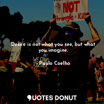  Desire is not what you see, but what you imagine.... - Paulo Coelho - Quotes Donut
