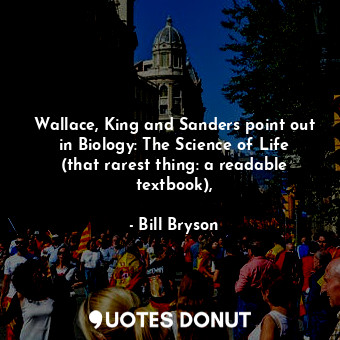  Wallace, King and Sanders point out in Biology: The Science of Life (that rarest... - Bill Bryson - Quotes Donut