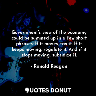  Government&#39;s view of the economy could be summed up in a few short phrases: ... - Ronald Reagan - Quotes Donut