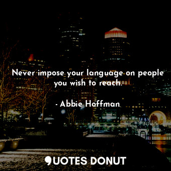  Never impose your language on people you wish to reach.... - Abbie Hoffman - Quotes Donut
