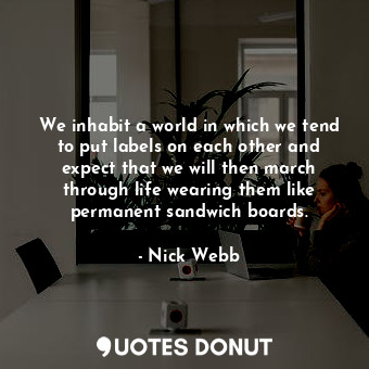  We inhabit a world in which we tend to put labels on each other and expect that ... - Nick Webb - Quotes Donut