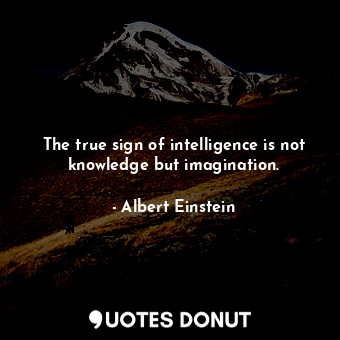  The true sign of intelligence is not knowledge but imagination.... - Albert Einstein - Quotes Donut