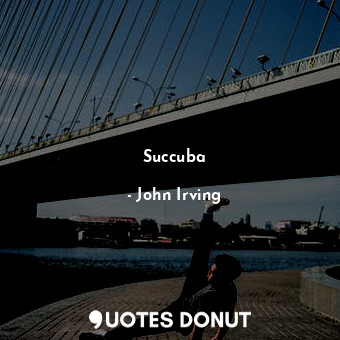  Succuba... - John Irving - Quotes Donut