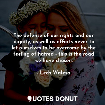 The defense of our rights and our dignity, as well as efforts never to let ourse... - Lech Walesa - Quotes Donut