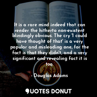  It is a rare mind indeed that can render the hitherto non-existent blindingly ob... - Douglas Adams - Quotes Donut