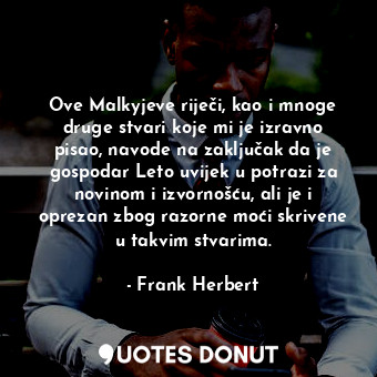  Ove Malkyjeve riječi, kao i mnoge druge stvari koje mi je izravno pisao, navode ... - Frank Herbert - Quotes Donut