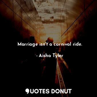 Marriage isn&#39;t a carnival ride.