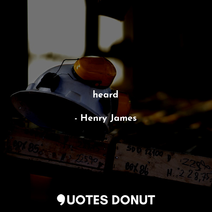  heard... - Henry James - Quotes Donut