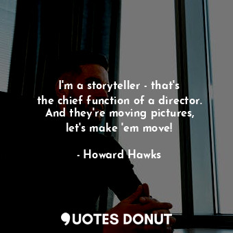  I&#39;m a storyteller - that&#39;s the chief function of a director. And they&#3... - Howard Hawks - Quotes Donut