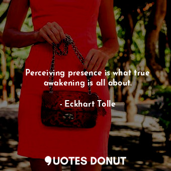  Perceiving presence is what true awakening is all about.... - Eckhart Tolle - Quotes Donut