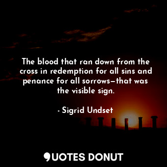  The blood that ran down from the cross in redemption for all sins and penance fo... - Sigrid Undset - Quotes Donut