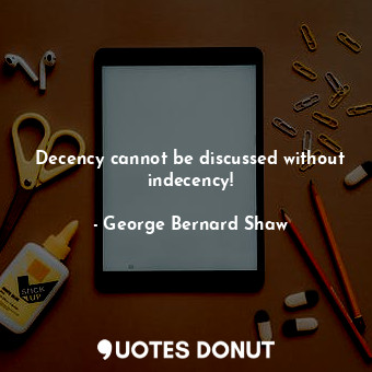  Decency cannot be discussed without indecency!... - George Bernard Shaw - Quotes Donut