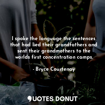 I spoke the language the sentences that had lied their grandfathers and sent their grandmothers to the worlds first concentration camps.